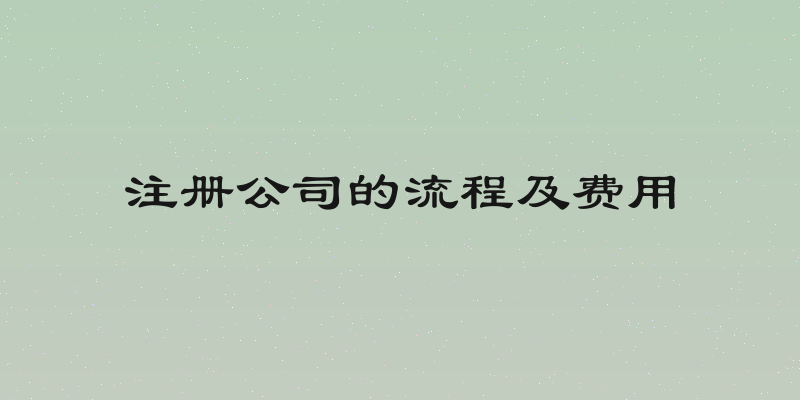 注册公司的流程及费用
