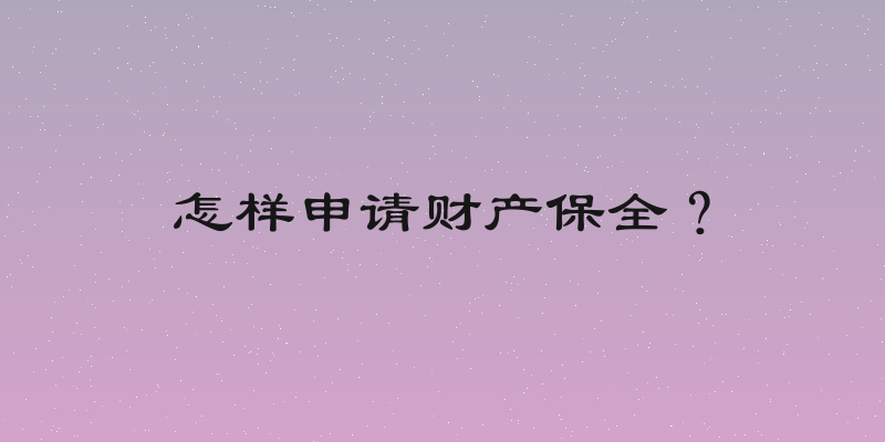 怎样申请财产保全？