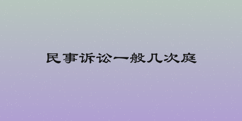 民事诉讼一般几次庭