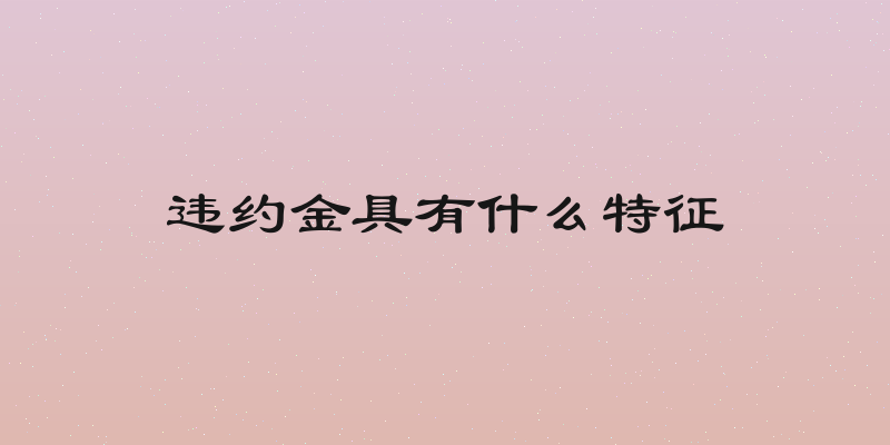 违约金具有什么特征