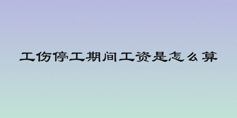 工伤停工期间工资是怎么算