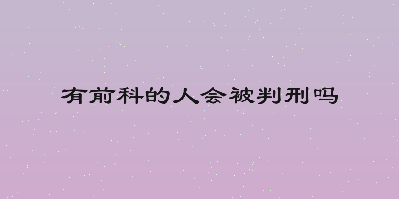 有前科的人会被判刑吗