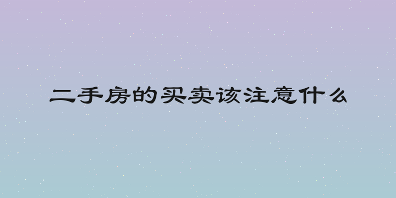 二手房的买卖该注意什么