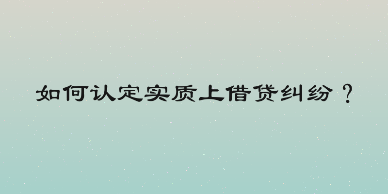 如何认定实质上借贷纠纷？