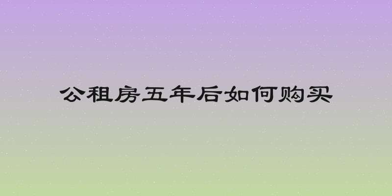 公租房五年后如何购买