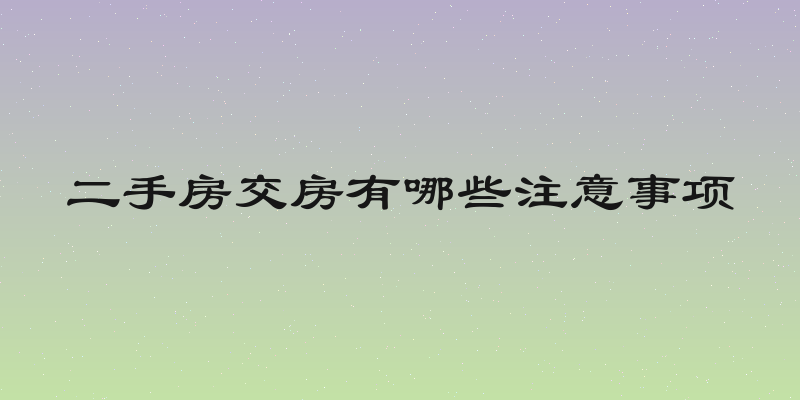 二手房交房有哪些注意事项