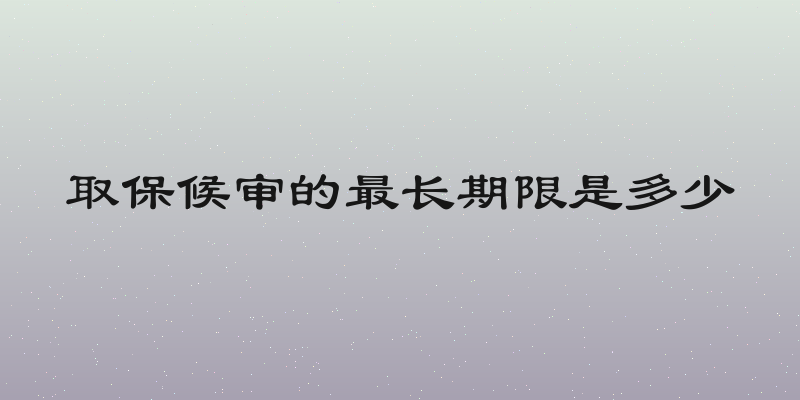 取保候审的最长期限是多少