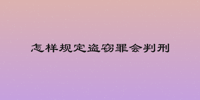 怎样规定盗窃罪会判刑