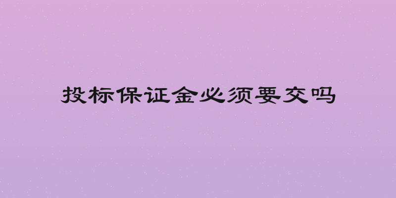 投标保证金必须要交吗
