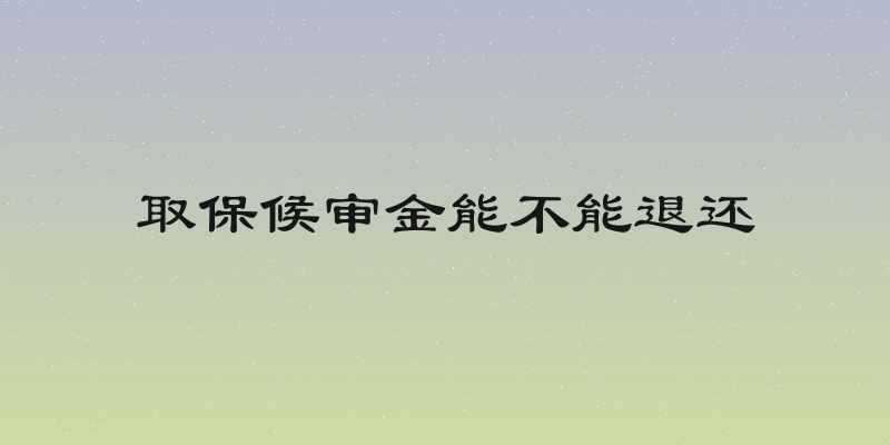 取保候审金能不能退还