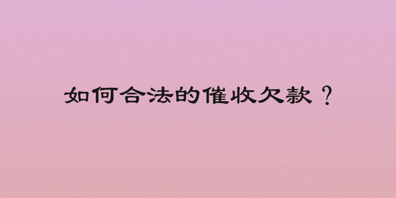 如何合法的催收欠款？