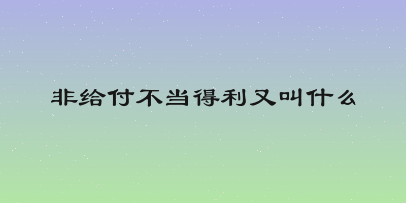 非给付不当得利又叫什么
