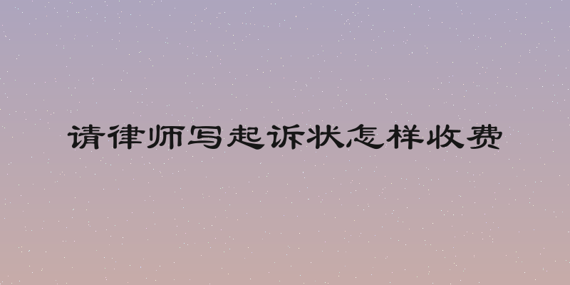 请律师写起诉状怎样收费