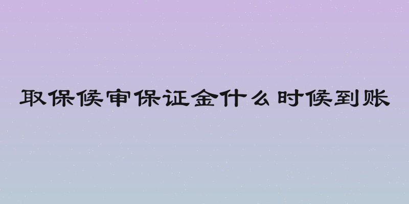 取保候审保证金什么时候到账