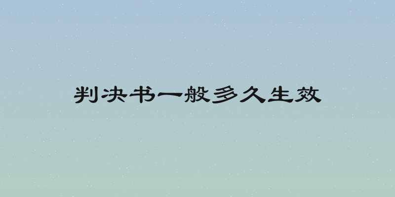 判决书一般多久生效