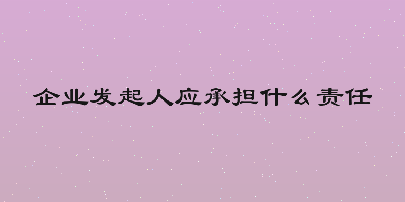 企业发起人应承担什么责任