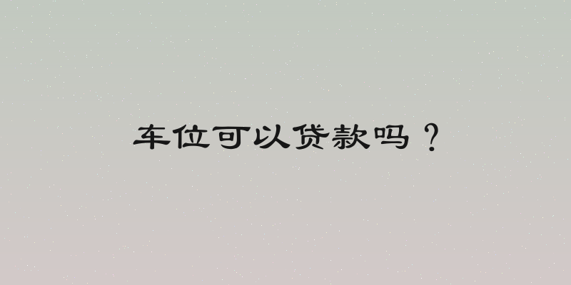 车位可以贷款吗？