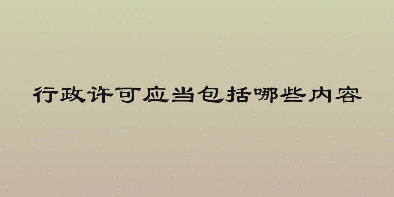行政许可应当包括哪些内容