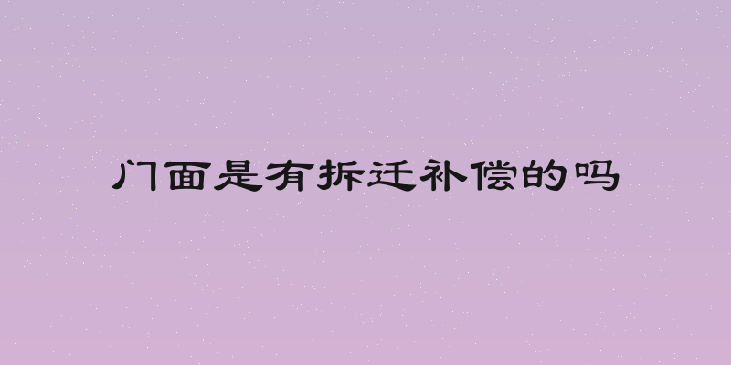 门面是有拆迁补偿的吗