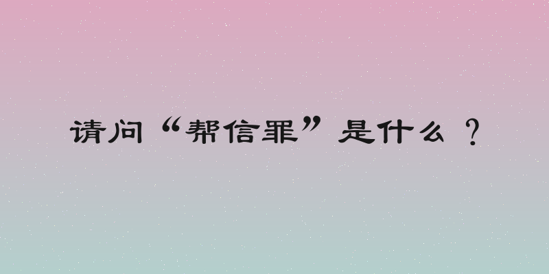 请问“帮信罪”是什么？