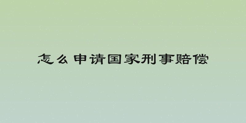 怎么申请国家刑事赔偿