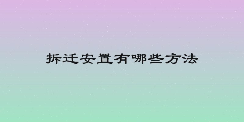 拆迁安置有哪些方法