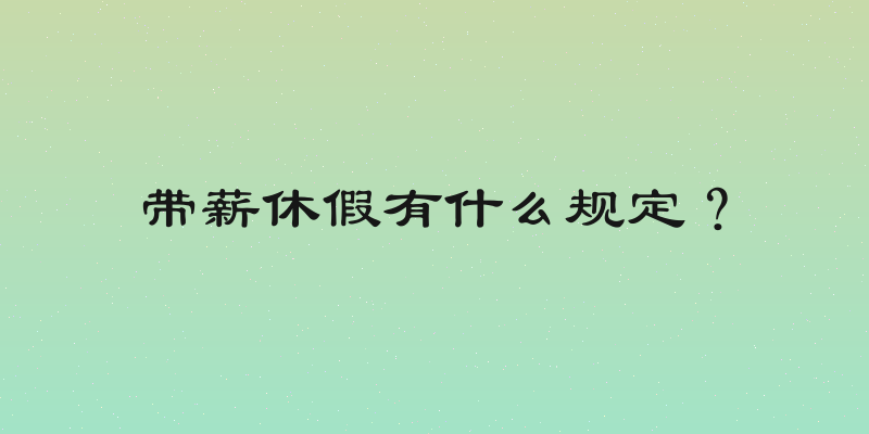 带薪休假有什么规定？