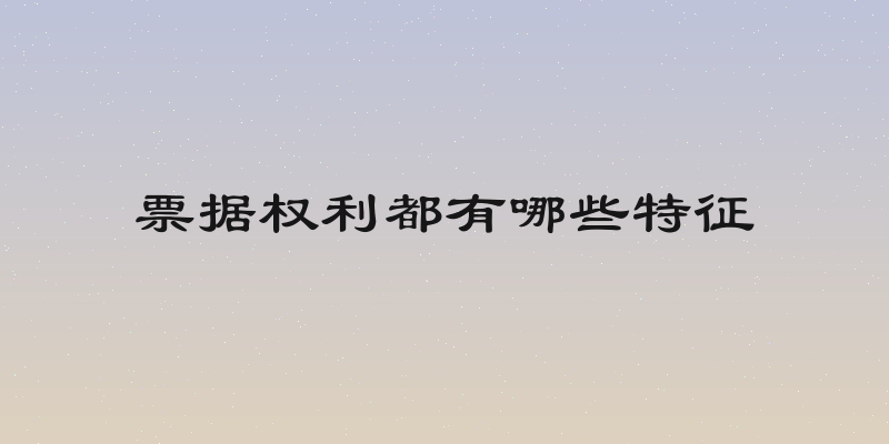 票据权利都有哪些特征