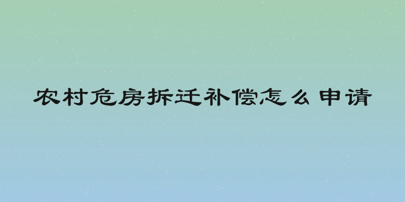 农村危房拆迁补偿怎么申请