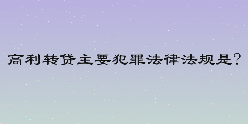 高利转贷主要犯罪法律法规是?