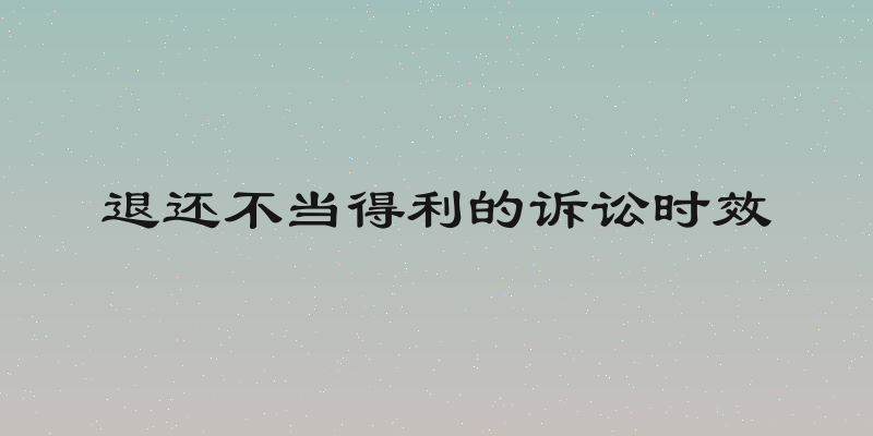 退还不当得利的诉讼时效