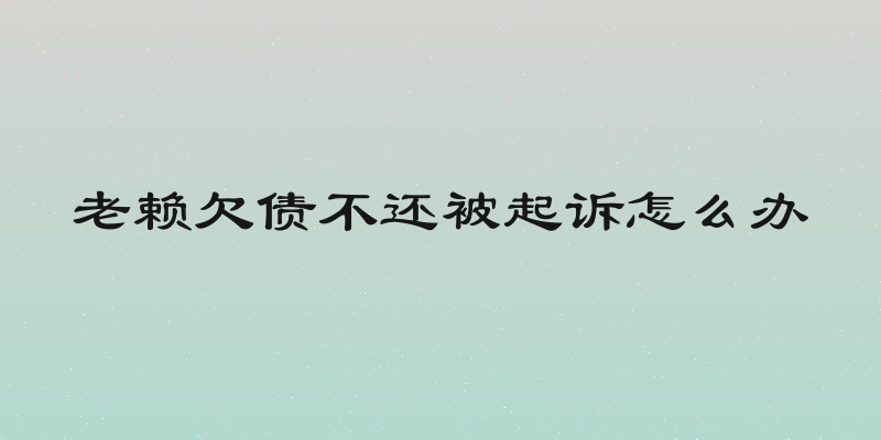 老赖欠债不还被起诉怎么办