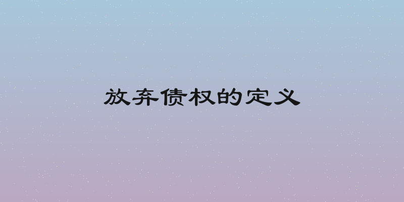 放弃债权的定义