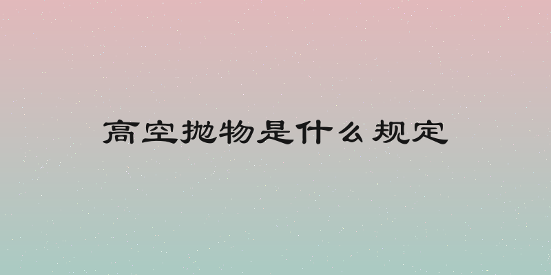 高空抛物是什么规定