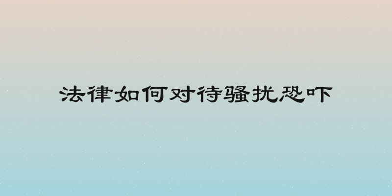 法律如何对待骚扰恐吓