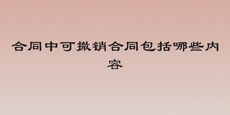合同中可撤销合同包括哪些内容