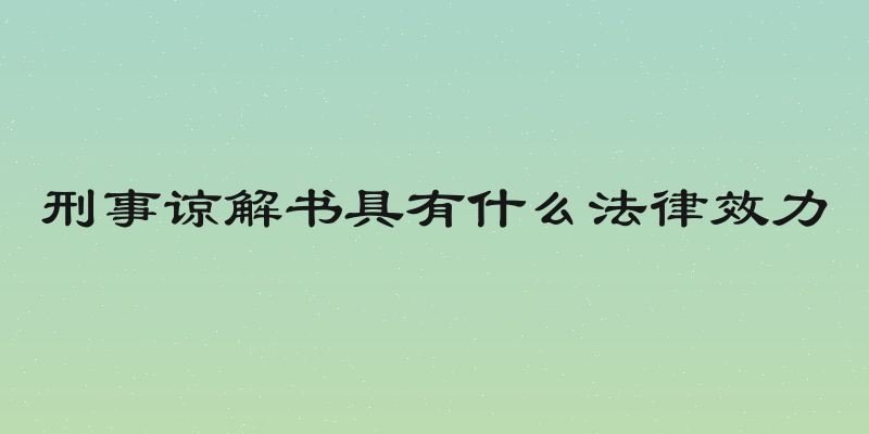 刑事谅解书具有什么法律效力