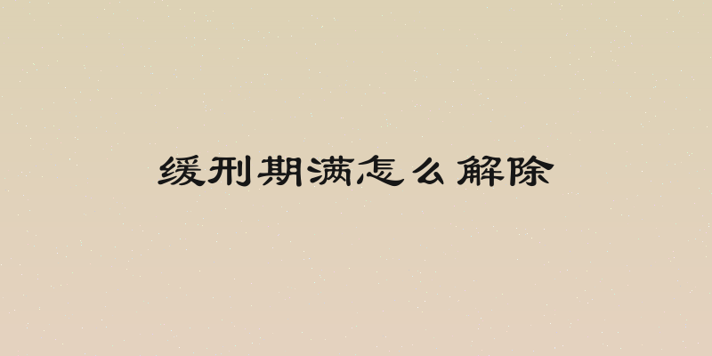 缓刑期满怎么解除