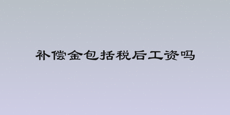 补偿金包括税后工资吗