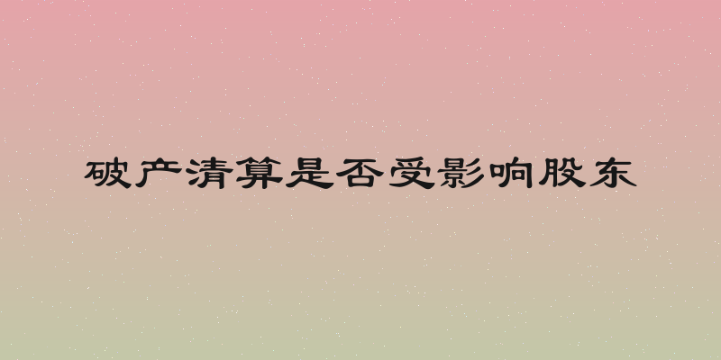 破产清算是否受影响股东