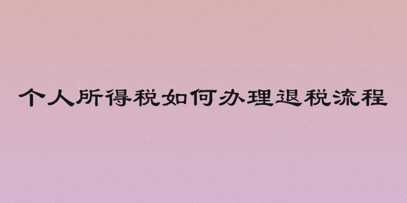 个人所得税如何办理退税流程