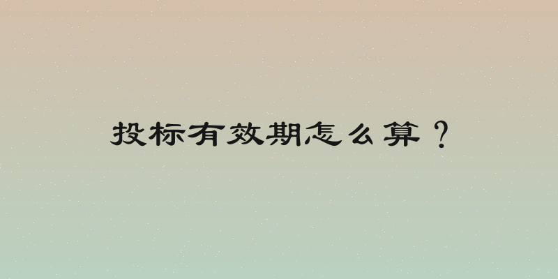 投标有效期怎么算？
