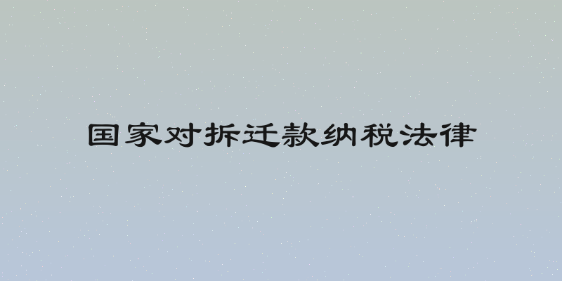 国家对拆迁款纳税法律