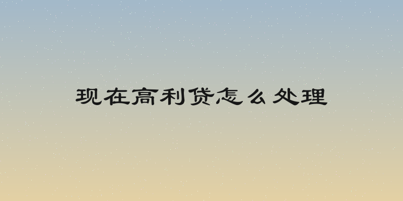 现在高利贷怎么处理