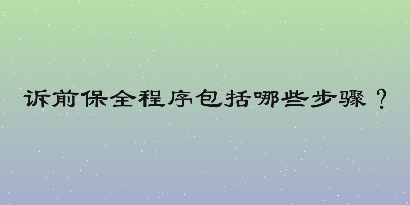 诉前保全程序包括哪些步骤？