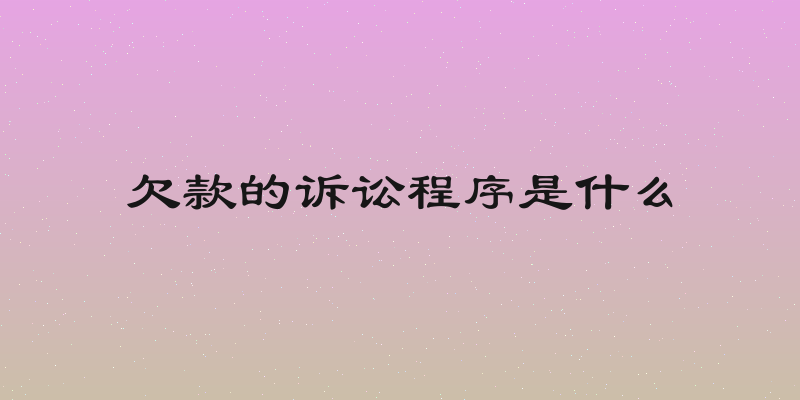 欠款的诉讼程序是什么