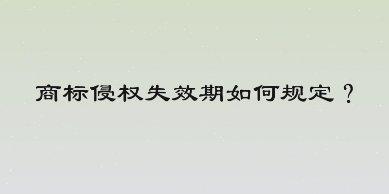 商标侵权失效期如何规定？