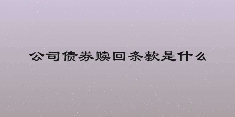 公司债券赎回条款是什么