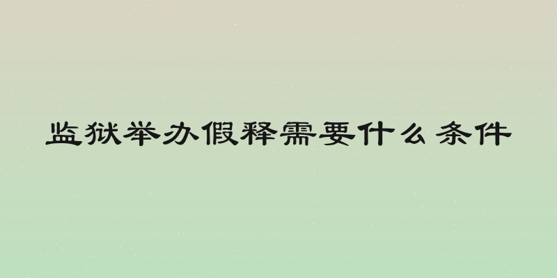 监狱举办假释需要什么条件