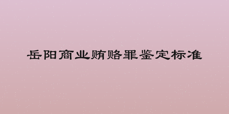 岳阳商业贿赂罪鉴定标准